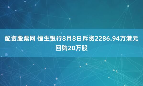 配资股票网 恒生银行8月8日斥资2286.94万港元回购20万股